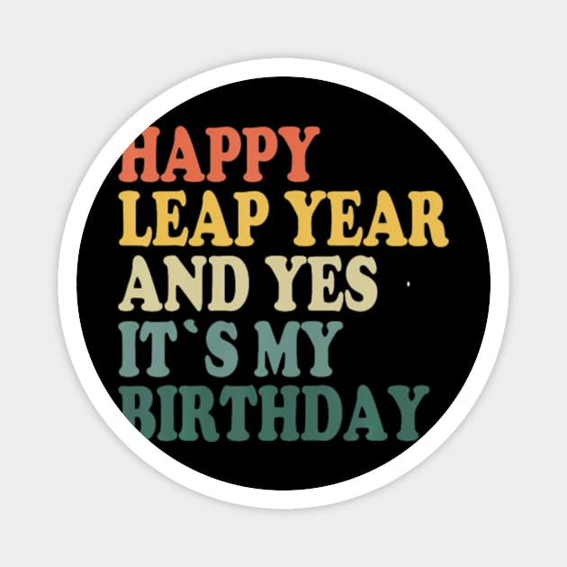 Happy Leap Day and Yes It's My Birthday - Leap Year 2024 Magnet by Eduardo